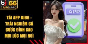 Tải App BJ66 - Trải Nghiệm Cá Cược Đỉnh Cao Mọi Lúc Mọi Nơi
